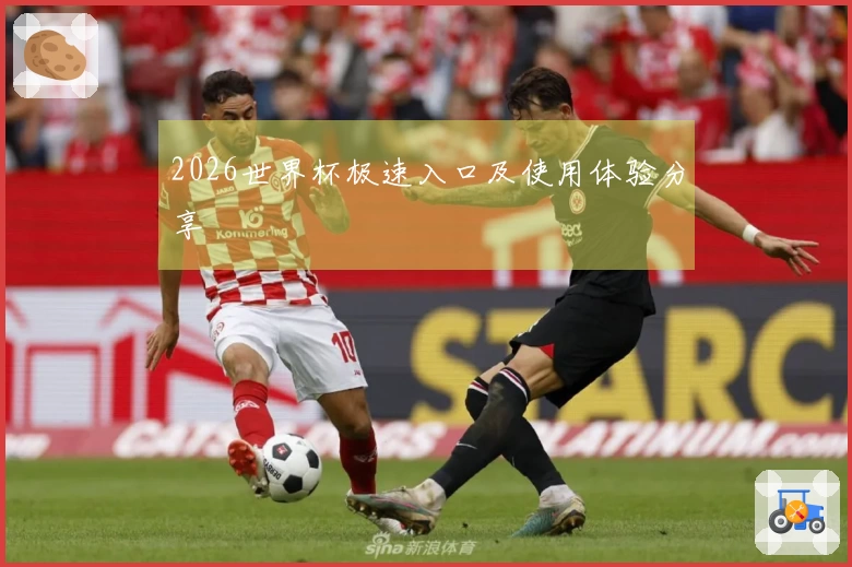 2026世界杯极速入口及使用体验分享