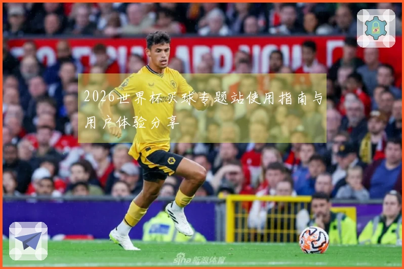 2026世界杯买球专题站使用指南与用户体验分享